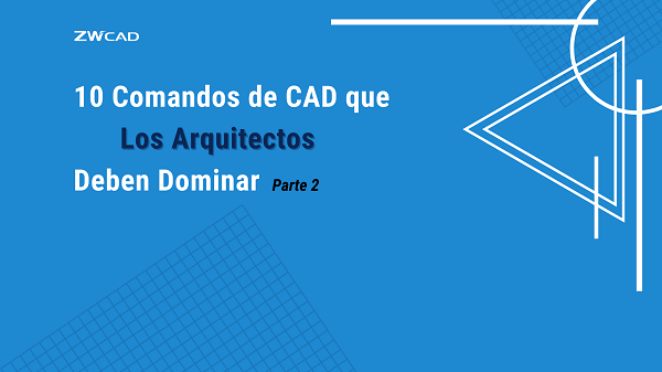10 comandos de CAD que los arquitectos deben dominar (Parte 2)